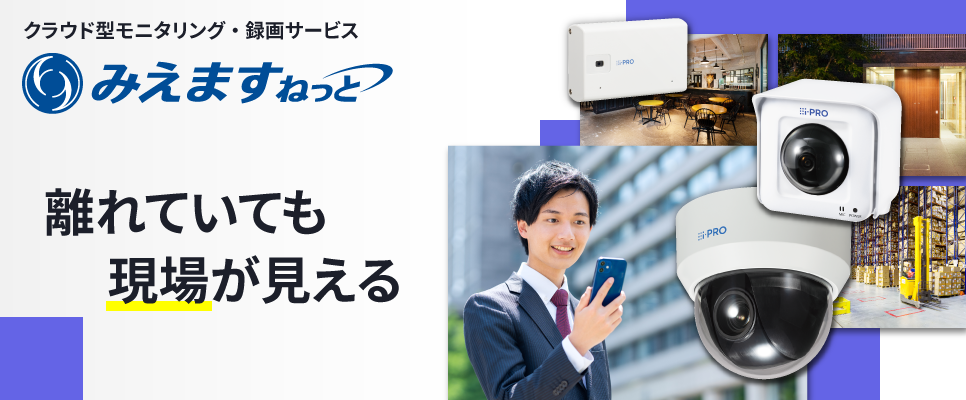 クラウド型モニタリング・録画サービス　みえますねっと　離れていても現場が見える